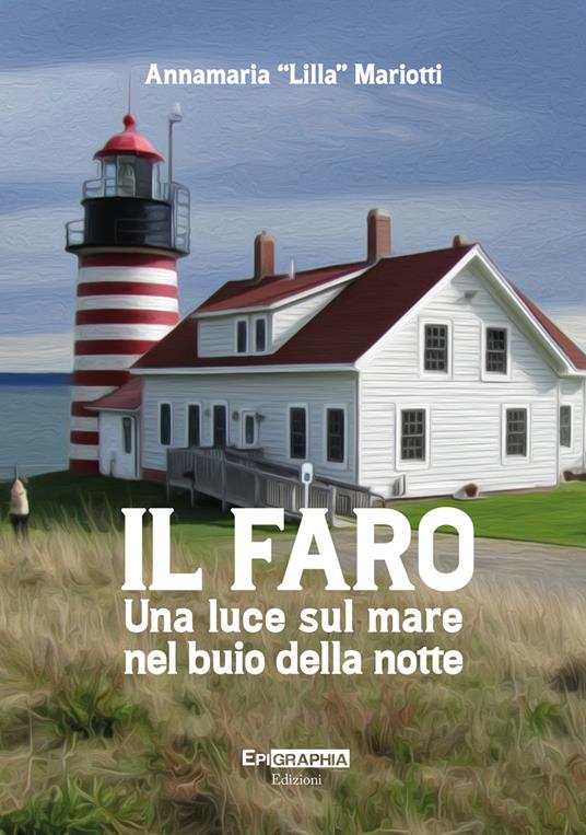 Il faro. Una luce sul mare nel buio della notte - Annamaria «Lilla» Mariotti - copertina