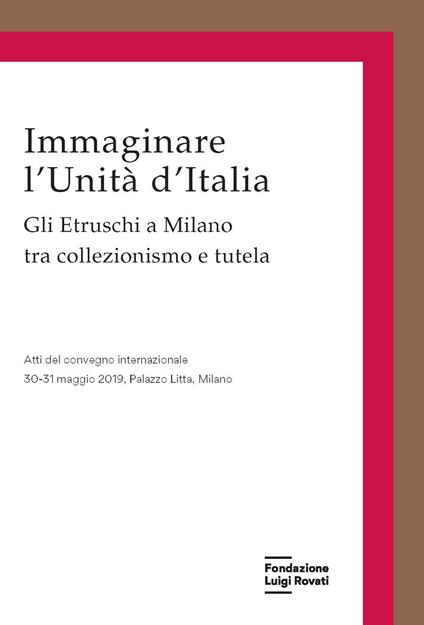 Immaginare l'Unità d'Italia. Gli Etruschi a Milano tra collezionismo e tutela - copertina