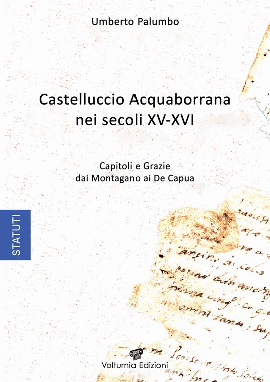 Castelluccio Acquaborrana Nei secoli XV-XVI. Capitoli e grazie dei Montagano e De Capua - Umberto Palumbo - copertina