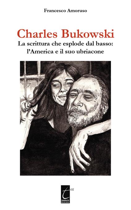 Charles Bukowski. La scrittura che esplode dal basso: l'America e il suo ubriacone - Francesco Amoruso - copertina