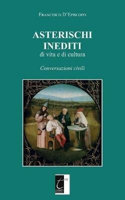 Asterischi inediti di vita e di cultura. Conversazioni civili - Francesco D'Episcopo - copertina