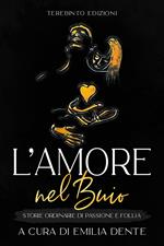 L' amore nel buio. Storie ordinarie di passione e follia