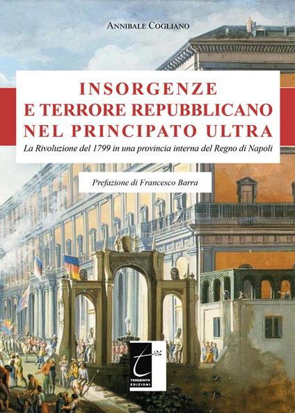 Insorgenze e terrore repubblicano nel principato Ultra. La Rivoluzione del 1799 in una provincia interna del Regno di Napoli - Annibale Cogliano - copertina