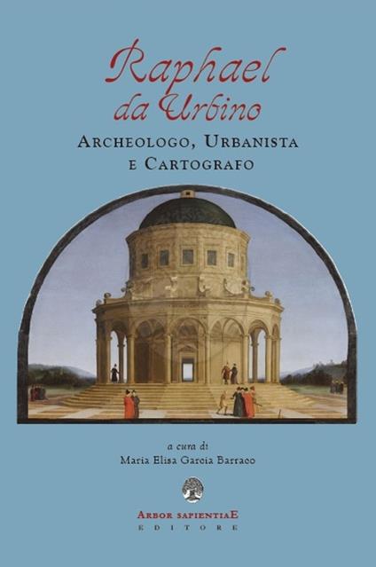 Raphael da Urbino. Archeologo, urbanistica e cartografo - Maria Elisa Garcia Barraco - copertina