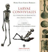 Larvae conviviales. Gli scheletri da banchetto nell'antica Roma - Maria Elisa Garcia Barraco - copertina