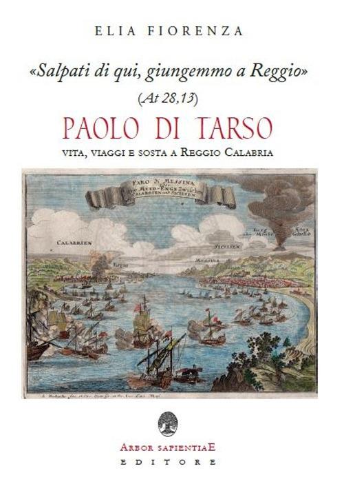 «Salpati di qui, giungemmo a Reggio» (At 28,13). Paolo di Tarso. Vita, viaggi e sosta a Reggio Calabria - Elia Fiorenza - copertina