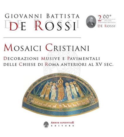 Mosaici cristiani. Decorazioni musive e pavimentali delle Chiese di Roma anteriori al XV sec. - Giovanni Battista De Rossi - copertina