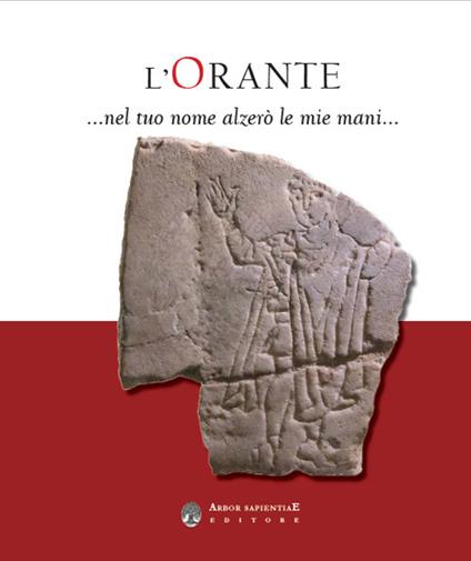 L' Orante... Nel tuo nome alzerò le mie mani. Catalogo della mostra (Milano, 13 ottobre 2022-15 gennaio 2023) - copertina