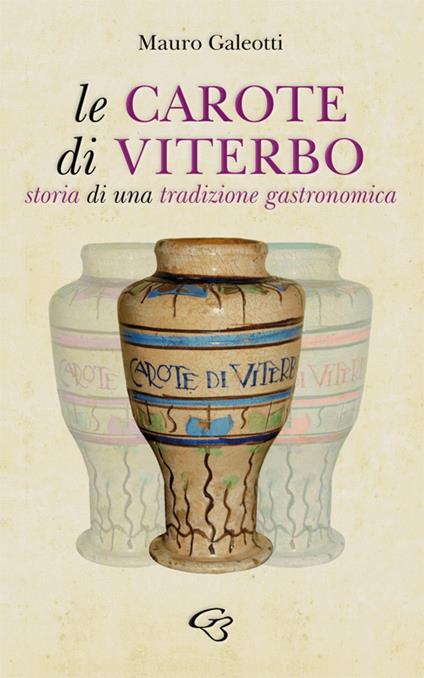 Le carote di Viterbo. Storia di una tradizione gastronomica - Galeotti Mauro - copertina