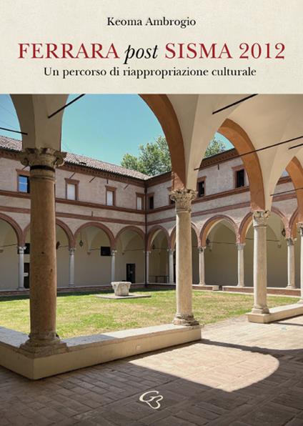 Ferrara post sisma 2012. Un percorso di riappropriazione culturale - Keoma Ambrogio - copertina