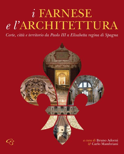 I Farnese e l'architettura. Corte, città e territorio da Paolo III a Elisabetta regina di Spagna - copertina