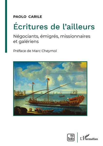 Écritures de l'ailleurs. Négociants, émigrés, missionnaires et galériens - Paolo Carile - copertina