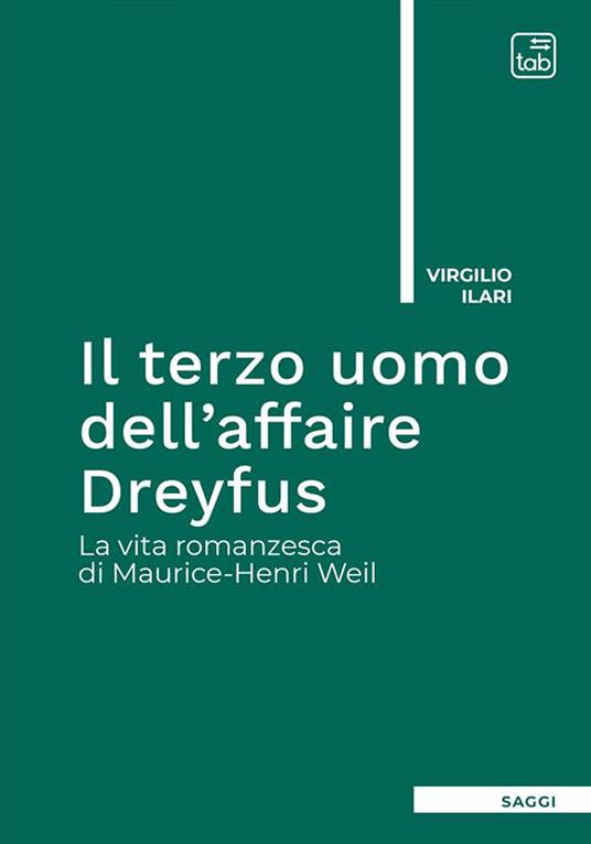 Il terzo uomo dell'Affaire Dreyfus. La vita romanzesca di Maurice-Henri Weil. Ediz. integrale - Virgilio Ilari - ebook