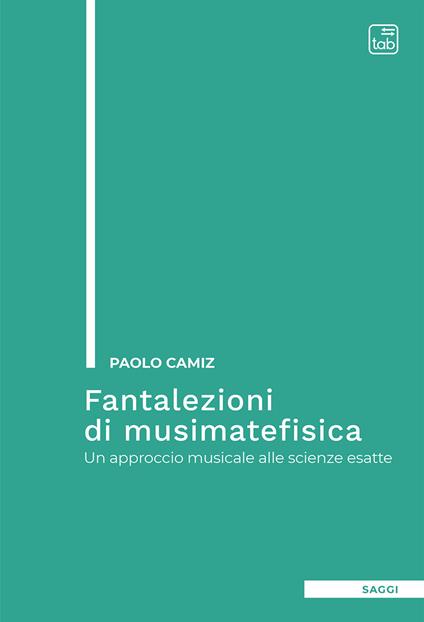 Fantalezioni di musimatefisica. Un approccio musicale alle scienze esatte - Paolo Camiz - copertina