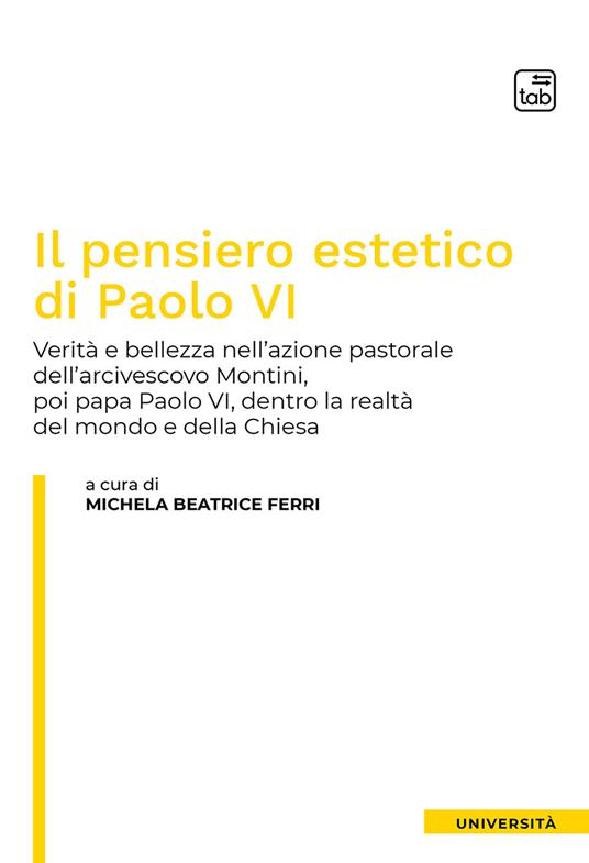 Il pensiero estetico di Paolo VI. Verità e bellezza nell'azione pastorale dell'Arcivescovo Montini poi Papa Paolo VI dentro la realtà del mondo e della Chiesa - copertina