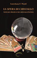 La sfera di cristallo. Manuale pratico di cristallomanzia