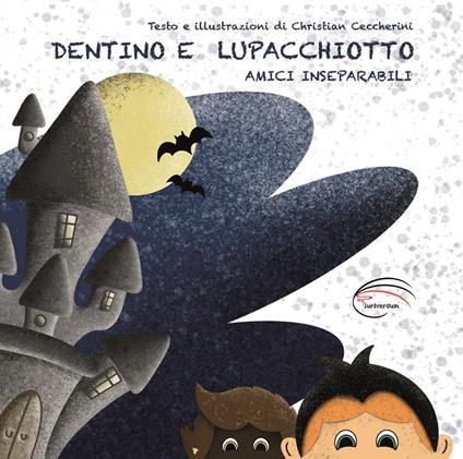 Dentino e Lupacchiotto. Amici inseparabili. Ediz. illustrata - Christian Ceccherini - copertina