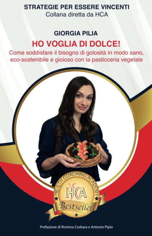 Ho voglia di dolce! Come soddisfare il bisogno di golosità in modo sano, ecosostenibile e gioioso con la pasticceria vegetale - Giorgia Pilia - copertina