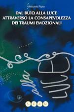 Dal buio alla luce attraverso la consapevolezza dei traumi emozionali. Come riconoscere e dare valore alle tue parti nascoste