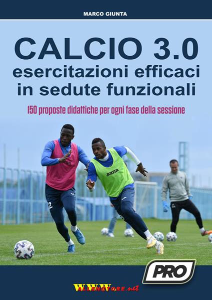 Calcio 3.0. Esercitazioni efficaci in sedute funzionali. 150 proposte didattiche per ogni fase della sessione - Marco Giunta - copertina