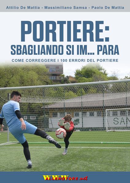 Portiere: sbagliando si im... para. Come correggere i 100 errori del portiere - Attilio De Mattia,Massimiliano Samsa,Paolo De Mattia - copertina