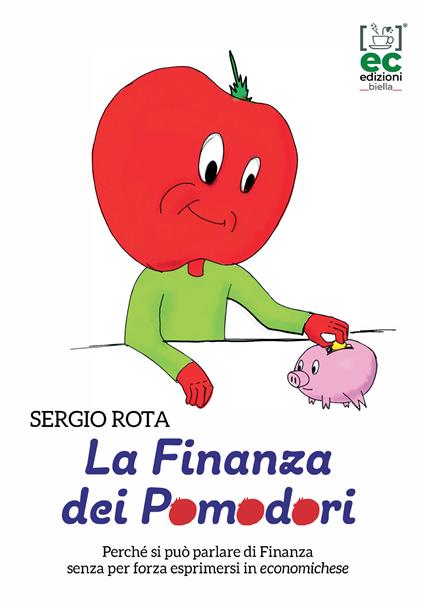 La finanza dei Pomodori. Perché si può parlare di Finanza senza per forza esprimersi in economichese - Sergio Rota - copertina