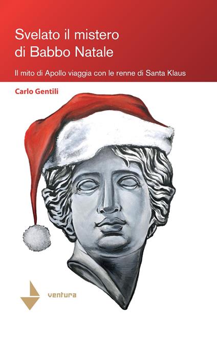 Svelato il mistero di Babbo Natale. Il mito di Apollo viaggia con le renne di Santa Klaus - Carlo Gentili - copertina