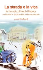 La strada e la vita. In ricordo di Huub Pistoor e di tutte le vittime della violenza stradale. Ediz. multilingue