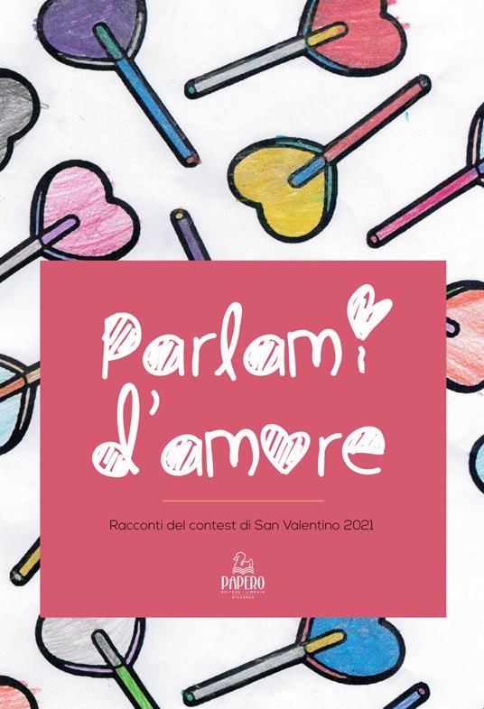 Parlami d'amore. Racconti del contest di San Valentino 2021 - copertina