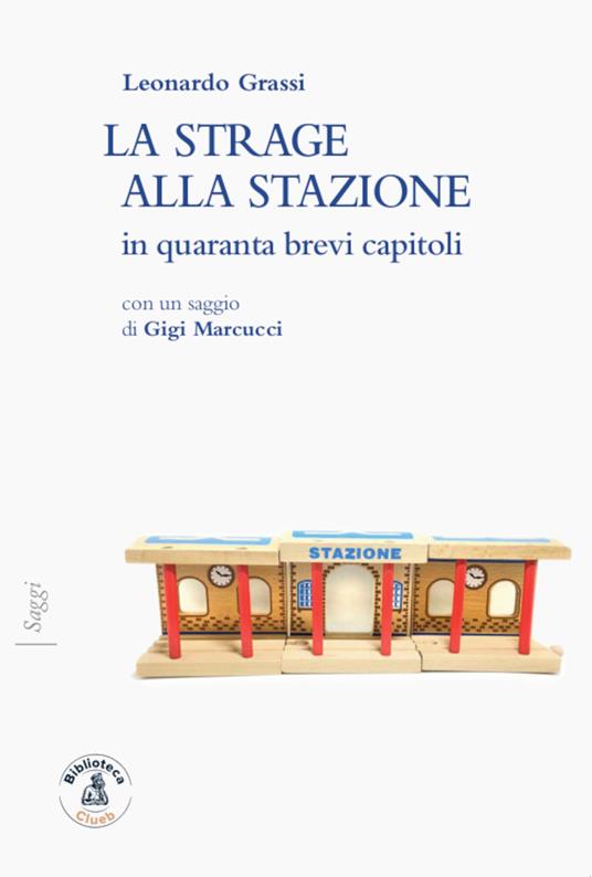 La strage alla stazione in quaranta brevi capitoli - Leonardo Grassi - copertina