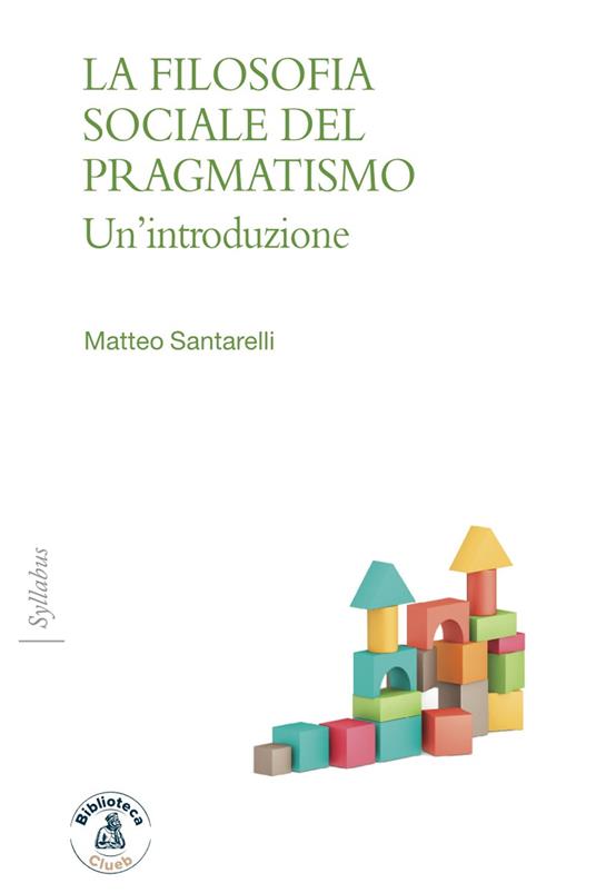 La filosofia sociale del pragmatismo. Un'introduzione - Matteo Santarelli - copertina