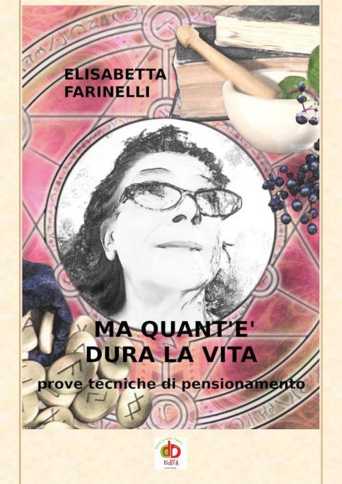 Ma quant'è dura la vita. Prove tecniche di pensionamento - Elisabetta Farinelli - copertina