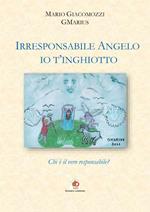 Irresponsabile Angelo, io t'inghiotto. Chi è il vero responsabile?