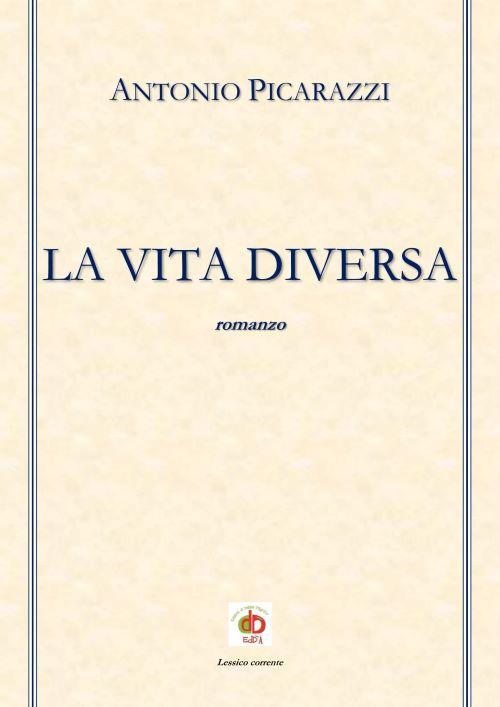 La vita diversa - Antonio Picarazzi - copertina