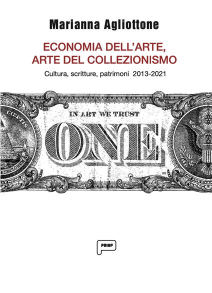 Economia dell'arte, arte del collezionismo. Cultura, scritture, patrimoni 2013-2021 - Marianna Agliottone - copertina