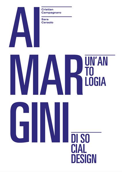 Ai margini. Un'antologia di social design - Cristian Campagnaro,Sara Ceraolo - copertina