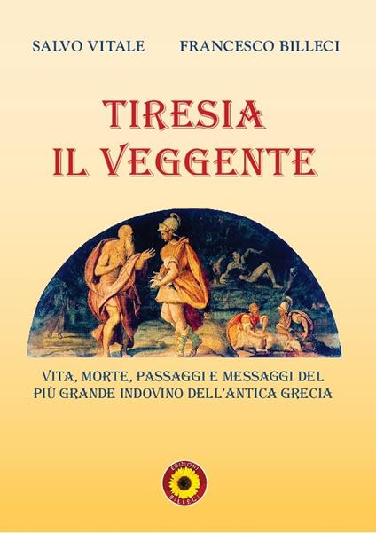 Tiresia il veggente. Vita, morte, passaggi e messaggi del più grande indovino dell'antica Grecia - Salvo Vitale,Francesco Billeci - copertina