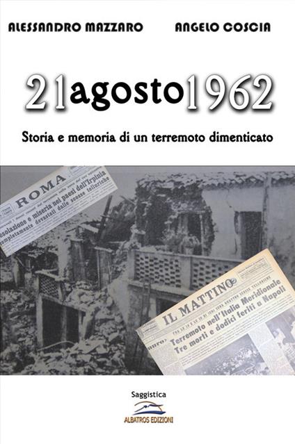 21 agosto 1962. Storia e memoria di un terremoto dimenticato - Alessandro Mazzaro,Angelo Coscia - copertina