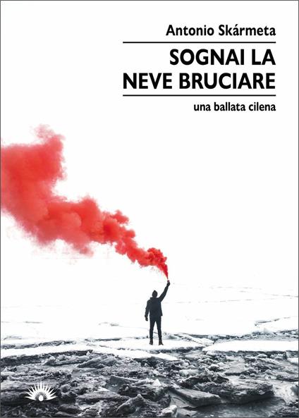 Sognai la neve bruciare. Una ballata cilena - Antonio Skármeta - copertina