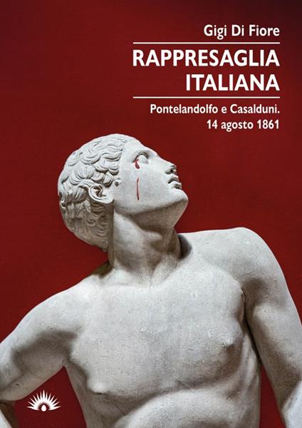 Rappresaglia italiana. Pontelandolfo e Casalduni. 14 agosto 1861 - Gigi Di Fiore - copertina