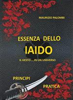 Essenza dello Iaido. Il gesto... in un universo. Nuova ediz.