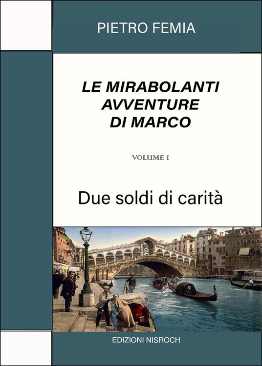 Due soldi di carità. Le mirabolanti avventure di Marco. Nuova ediz.. Vol. 1 - Pietro Femia - copertina