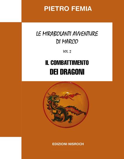 Il combattimento dei Dragoni. Le mirabolanti avventure di Marco. Nuova ediz.. Vol. 2 - Pietro Femia - copertina