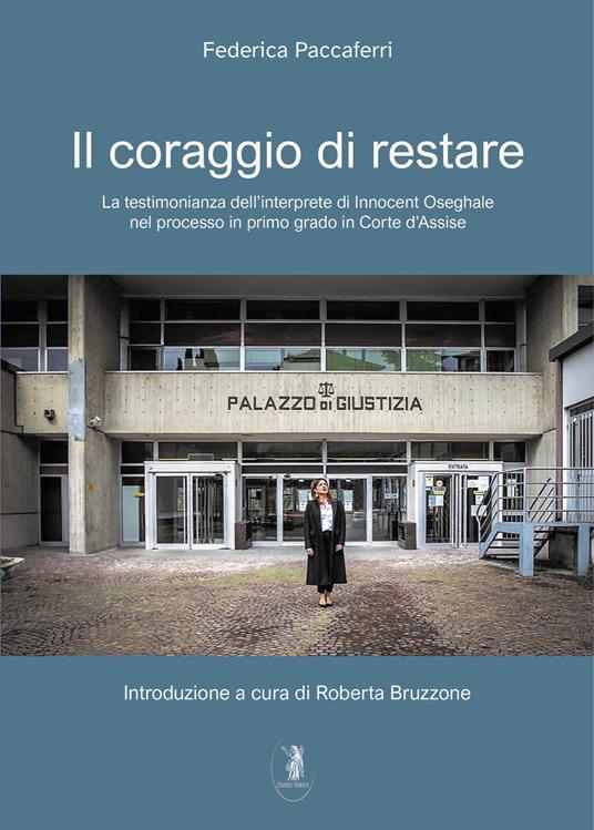 Il coraggio di restare. La testimonianza dell'interprete di Innocent Oseghale nel Processo in primo grado in Corte d’Assise - Federica Paccaferri - copertina