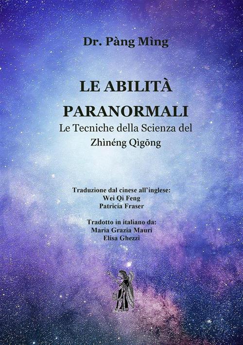 Le abilità paranormali. Le tecniche della scienza del Zhìnéng Qìgong - Pàng Mìng,Elisa Ghezzi,Maria Grazia Mauri - ebook