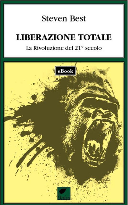 Liberazione totale. La rivoluzione del 21° secolo - Steven Best,Barbara Balsamo,G. Losi,Valentina Nicolì - ebook