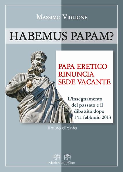 Habemus papam? Papa eretico, rinuncia, sede vacante. L'insegnamento del passato e il dibattito dopo l'11 febbraio 2013 - Massimo Viglione - copertina