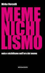 Memenichilismo. Noia e nichilismo nell'era dei meme