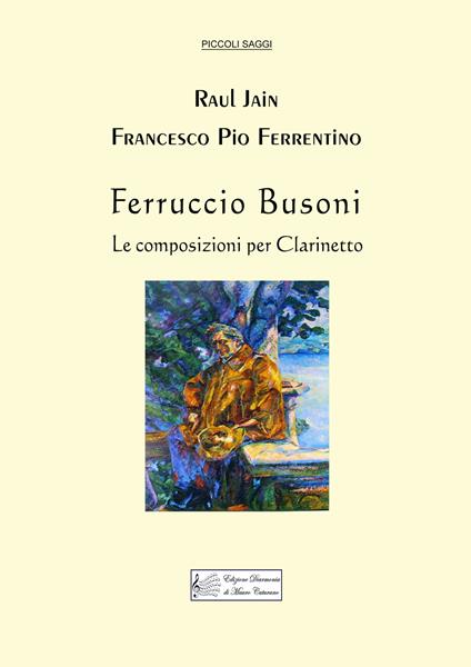 Ferruccio Busoni. Le composizioni per clarinetto - Raul Jain,Francesco Pio Ferrentino - copertina