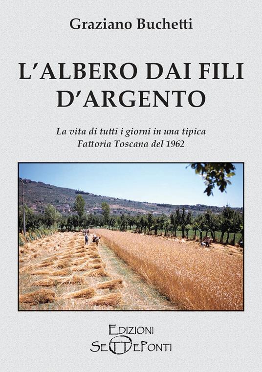 L' albero dai fili d'argento. La vita di tutti i giorni in una tipica fattoria toscana del 1962 - Graziano Buchetti - copertina